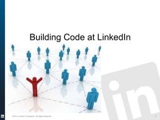 Building Code at LinkedIn
©2013 LinkedIn Corporation. All Rights Reserved. 3
 