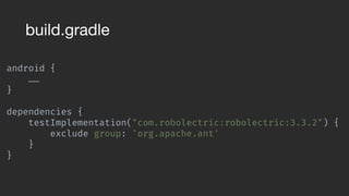 android { 
…… 
}
 
dependencies { 
testImplementation("com.robolectric:robolectric:3.3.2") {
exclude group: 'org.apache.ant'
}
}
build.gradle
 