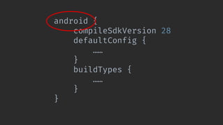 android {
compileSdkVersion 28
defaultConfig {
……
}
buildTypes {
……
}
}
 