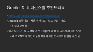 Gradle.
• https://developer.android.com/studio/build

• Android - - - 

• 

• ( ) 

•
 