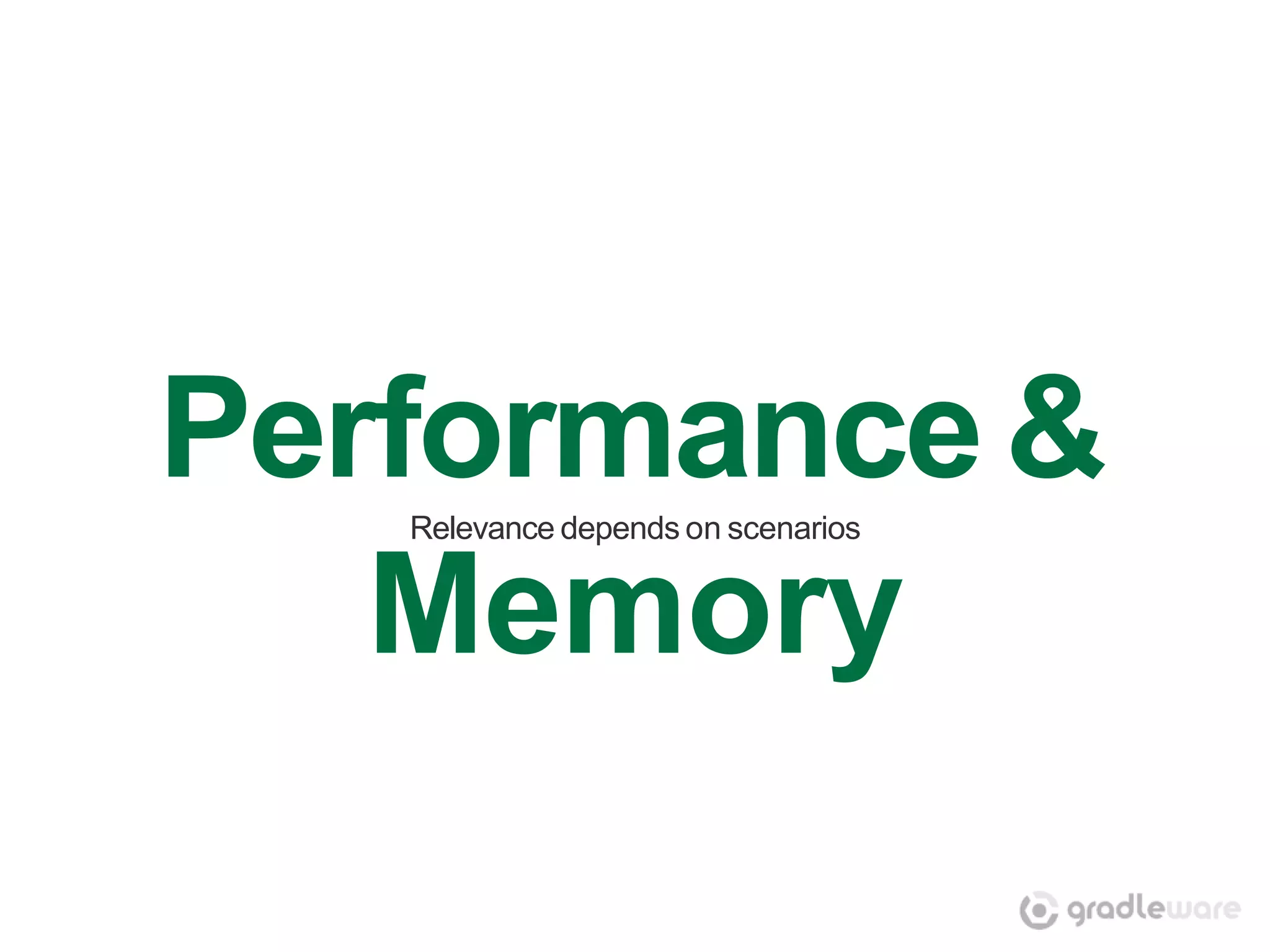 Performance &
   Relevance depends on scenarios


   Memory
 