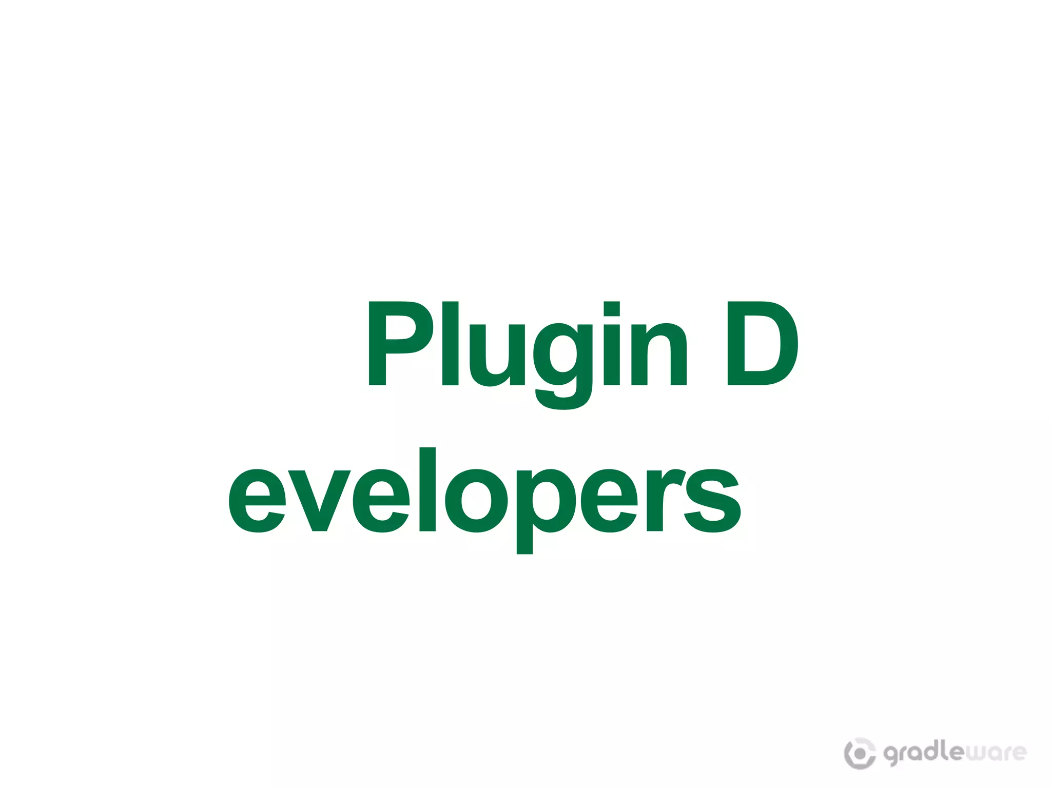 Plugin D
evelopers
 