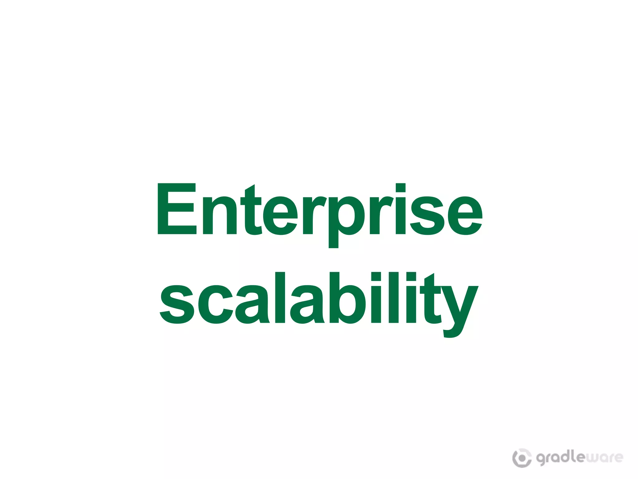 Enterprise
scalability
 