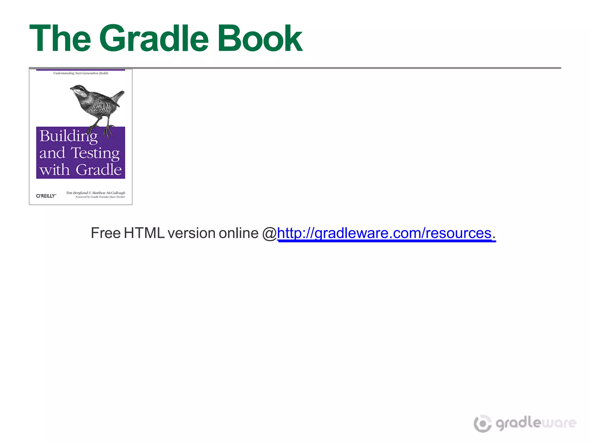 The Gradle Book




   Free HTML version online @http://gradleware.com/resources.
 