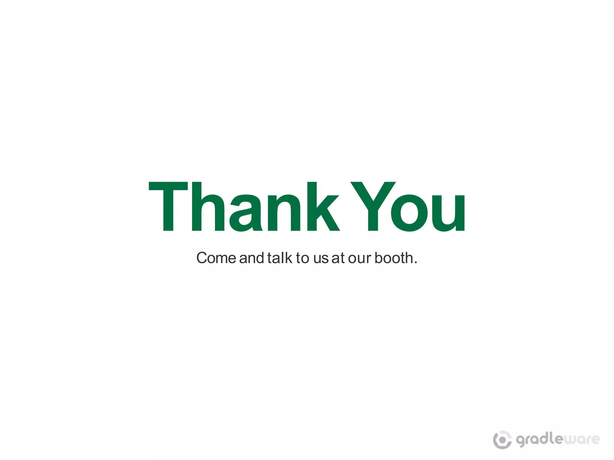 Thank You
 Come and talk to us at our booth.
 