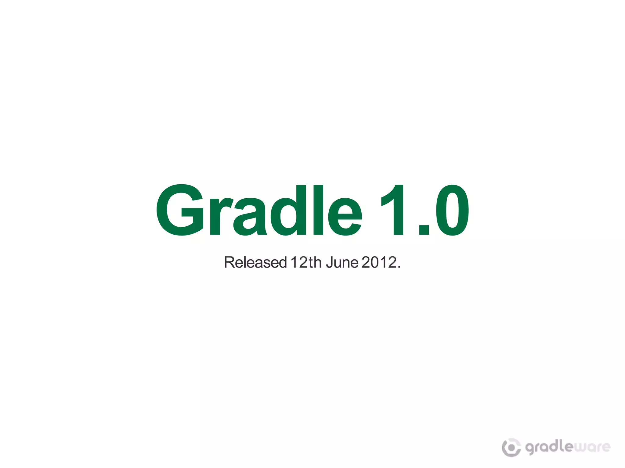 Gradle 1.0
  Released 12th June 2012.
 