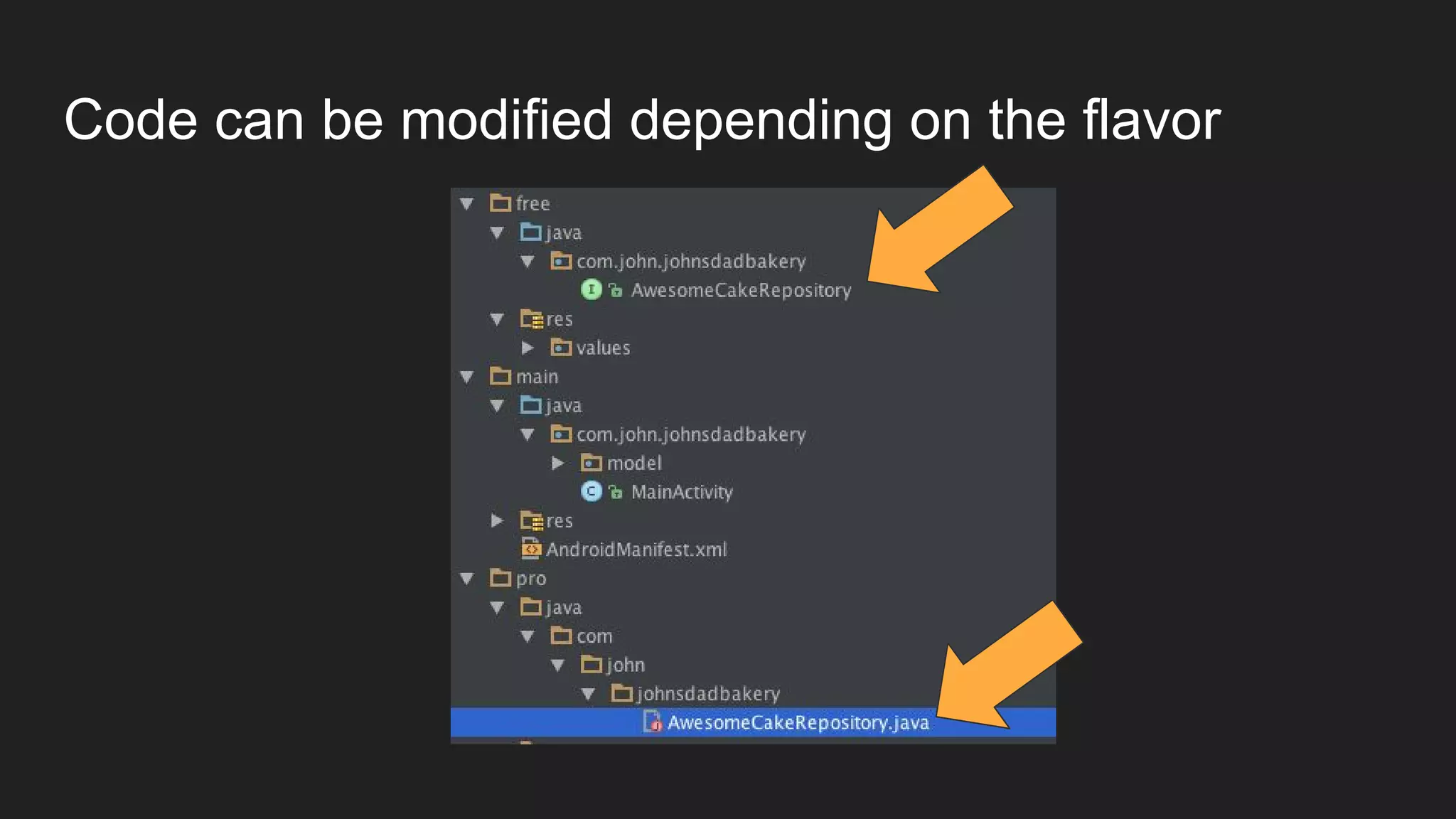 Customizing Flavors and BuildTypes
| -- src
| | --- test (java, res, assets)
| | --- main (java, res, assets)
| | --- free (java, res, assets)
| | --- pro (java, res, assets)
| | --- debug (java, res, assets)
| | --- freeDebug (java, res, assets)
Priority Order
flavorBuild > flavor > build > main
 