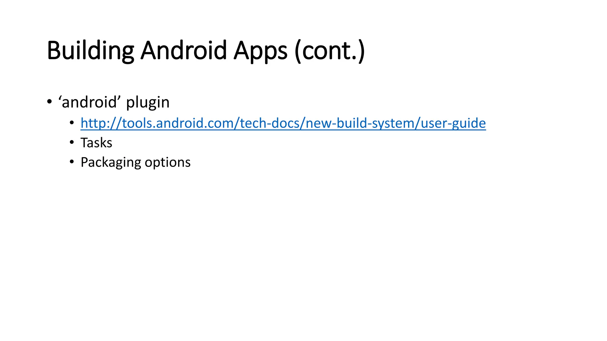 Building Android Apps (cont.)
• ‘android’ plugin
• http://tools.android.com/tech-docs/new-build-system/user-guide
• Tasks
• Packaging options
 