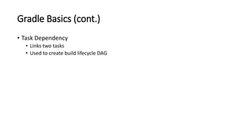 Gradle Basics (cont.)
• Task Dependency
• Links two tasks
• Used to create build lifecycle DAG
 