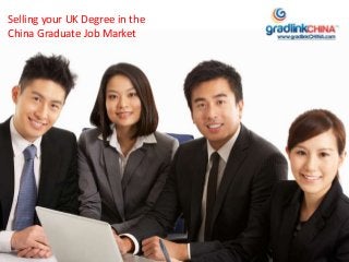 Selling your UK Degree in the
China Graduate Job Market
 