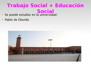 Trabajo Social + Educación
Social



Se puede estudiar en la universidad:



Pablo de Olavide

 