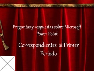 Preguntas y respuestas sobre Microsoft
Power Point
Correspondientes al Primer
Periodo
 