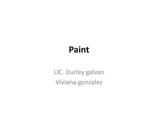 Paint
LIC. Durley galvan
Viviana gonzalez
 