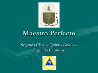Maestro PerfectoMaestro Perfecto
Segunda Clase – Quinto Grado –Segunda Clase – Quinto Grado –
Segundo CapitularSegundo Capitular
 