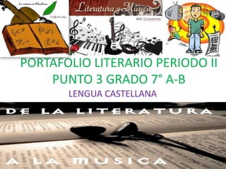 PORTAFOLIO LITERARIO PERIODO II
PUNTO 3 GRADO 7° A-B
LENGUA CASTELLANA
 