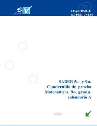 CUADERNILLO
             DE PREGUNTAS




      SABER 5o. y 9o.
 Cuadernillo de prueba
Matemáticas, 9o. grado,
           calendario A
 