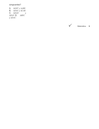 congruentes?
A. ∆GEF y ∆ABE.
B. ∆DAC y ∆CAB.
C. ∆EGD       y
∆EGF. D. ∆BEC
y ∆DAC.



                  Matemática   9
 