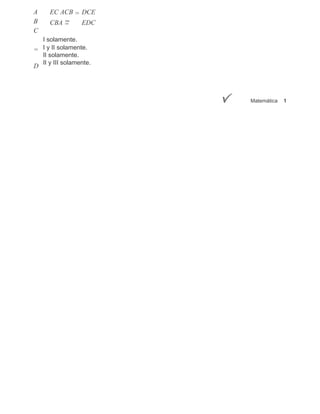 A    EC ACB = DCE
B    CBA =       EDC
C
  I solamente.
= I y II solamente.
  II solamente.
  II y III solamente.
D




                        Matemática   1
 