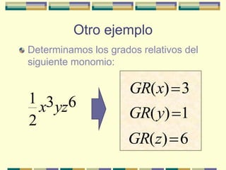 Otro ejemplo
Determinamos los grados relativos del
siguiente monomio:

                      GR(x) 3
1 3 6
  x yz               GR( y) 1
2
                     GR(z) 6
 