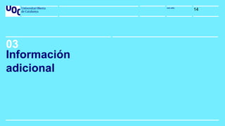 uoc.eduuoc.edu
03
14
Información
adicional
 