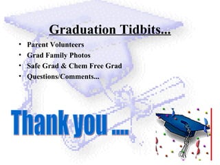 Graduation Tidbits...
• Parent Volunteers
• Grad Family Photos
• Safe Grad & Chem Free Grad
• Questions/Comments...
 
