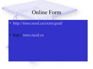 Online Form
• http://tmss.nesd.ca/extra/grad/
• http://tmss.nesd.ca/
 