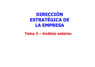 Tema 3 – Análisis externo
DIRECCIÓN
ESTRATÉGICA DE
LA EMPRESA
 