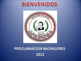 PROCLAMACION BACHILLERES
         2012
 