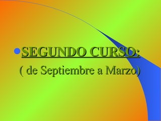 SEGUNDO CURSO: ( de Septiembre a Marzo) 