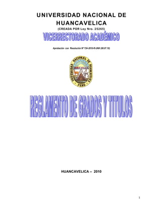 UNIVERSIDAD NACIONAL DE
     HUANCAVELICA
        (CREADA POR Ley Nro. 25265)




    Aprobación con Resolución Nº 724-2010-R-UNH (08.07.10)




           HUANCAVELICA – 2010




                                                             1
 