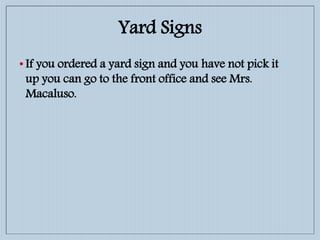 Yard Signs
• If you ordered a yard sign and you have not pick it
up you can go to the front office and see Mrs.
Macaluso.
 