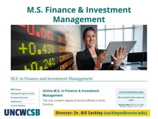 M.S. Finance & Investment
Management
Director: Dr. Bill Sackley (sackleyw@uncw.edu)
 