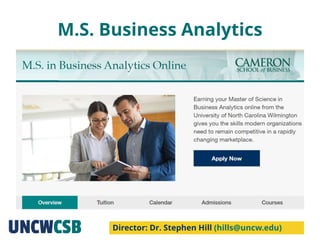 M.S. Business Analytics
Director: Dr. Stephen Hill (hills@uncw.edu)
 