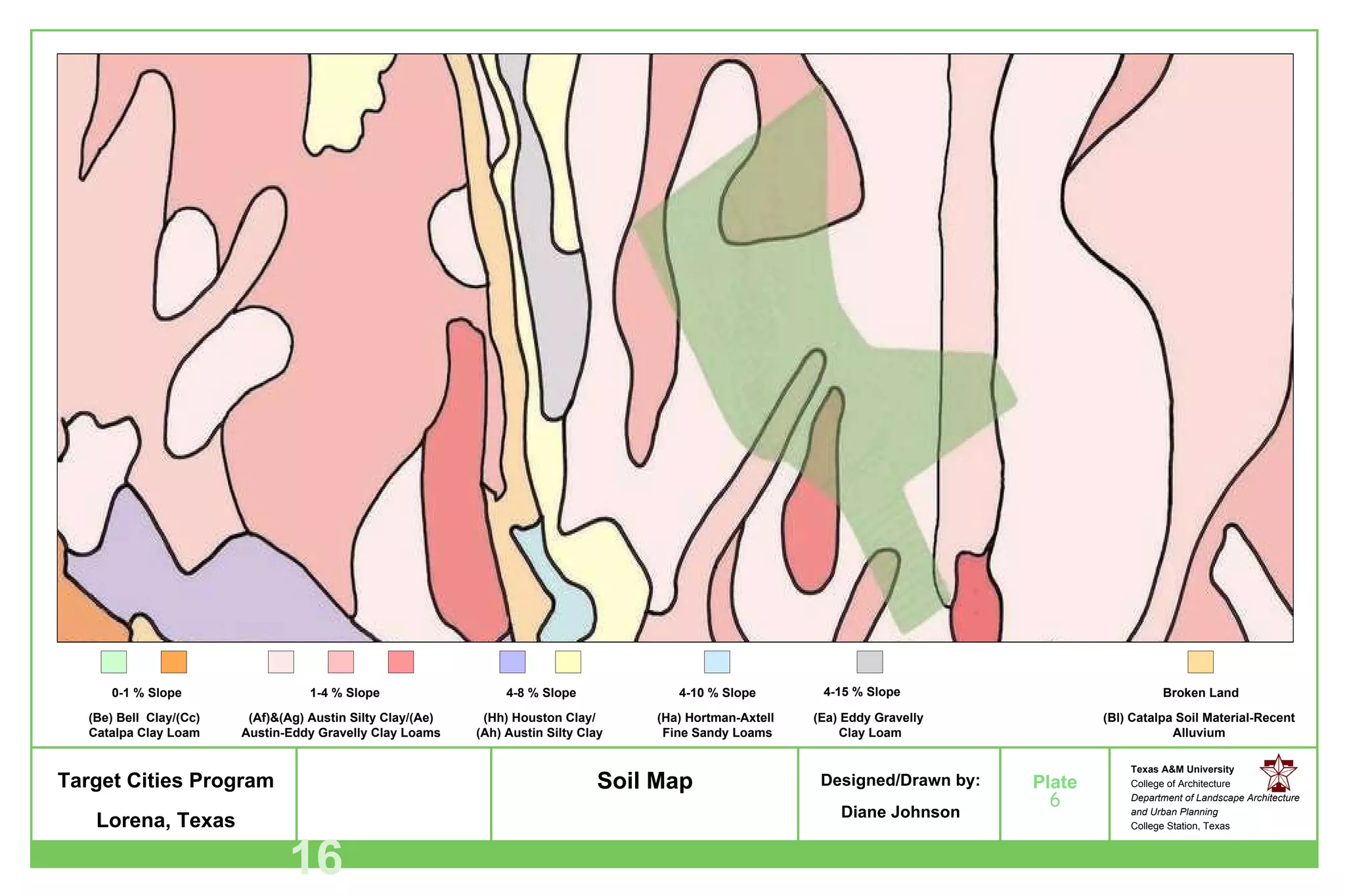 0-1 % Slope 1-4 % Slope 4-8 % Slope 4-10 % Slope 4-15 % Slope Broken Land (Bl) Catalpa Soil Material-Recent Alluvium (Ea) Eddy Gravelly  Clay Loam (Ha) Hortman-Axtell  Fine Sandy Loams (Hh) Houston Clay/ (Ah) Austin Silty Clay (Af)&(Ag) Austin Silty Clay/(Ae) Austin-Eddy Gravelly Clay Loams (Be) Bell  Clay/(Cc) Catalpa Clay Loam Soil Map 6 16 