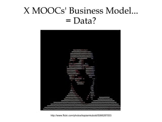 X MOOCs' Business Model...
       = Data?




      http://www.flickr.com/photos/kaptainkobold/5066287053
 