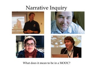 Narrative Inquiry




What does it mean to be in a MOOC?
 