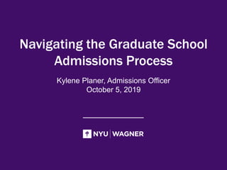 Navigating the Graduate School
Admissions Process
Kylene Planer, Admissions Officer
October 5, 2019
 