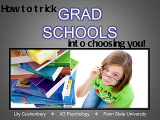 Lily Cushenbery     I/O Psychology     Penn State University How to trick into choosing you! 