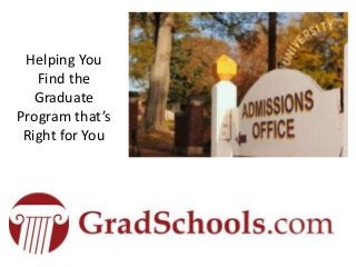 Helping You
Find the
Graduate
Program that’s
Right for You
 