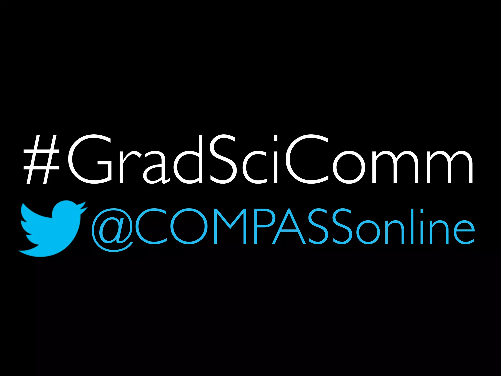 #GradSciComm
@COMPASSonline

 