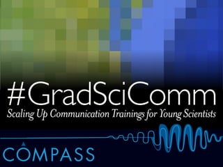 #GradSciComm
Scaling Up Communication Trainings for Young Scientists

 