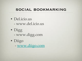 social bookmarking Del.icio.us - www.del.icio.us  Digg - www.digg.com  Diigo  -  www.diigo.com 