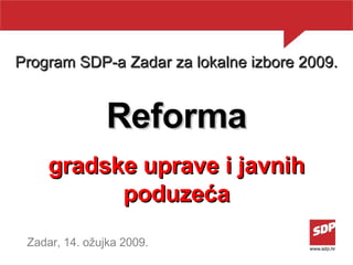 Program SDP-a Zadar za lokalne izbore 2009. Reforma gradske uprave i javnih poduzeća Zadar, 14. ožujka 2009. 