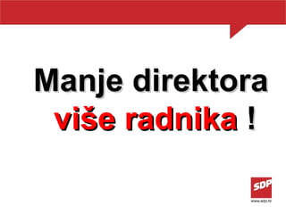 Manje direktora više radnika  ! 