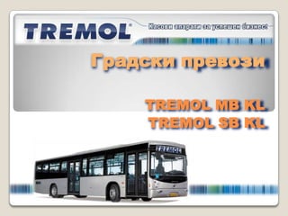 Градски превози

    ТREMOL MB KL
    TREMOL SB KL
 