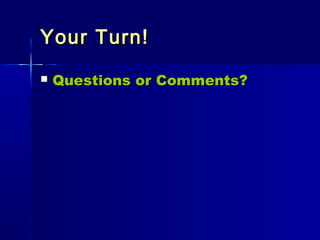 Your Turn!Your Turn!
 Questions or Comments?Questions or Comments?
 
