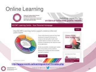 Follow us @nccmt Suivez-nous @ccnmo
Online Learning
20
http://www.nccmt.ca/learningcentre/FR/index.php
 