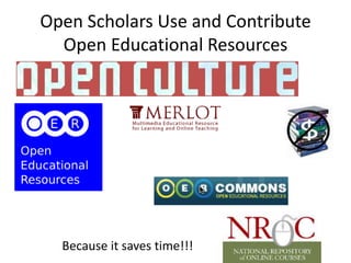 Open Scholars Use and Contribute
  Open Educational Resources




  Because it saves time!!!
 