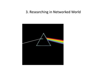 3. Researching in Networked World
 