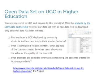 http://www.concede.cc/index.php/products/open-data-set-on-ugc-in-
higher-education/ EU Project
 